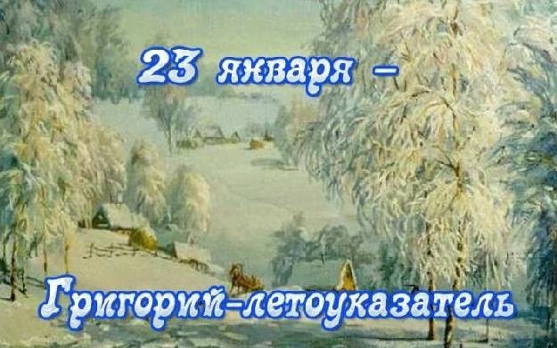 Традиции, приметы и запреты праздника «Григорий-летоуказатель», отмечаемого в народе ежегодно 23 января Традиции, приметы и запреты праздника «Григорий-летоуказатель», отмечаемого в народе ежегодно 23 января